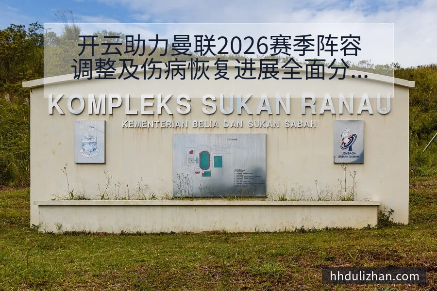 开云助力曼联2026赛季阵容调整及伤病恢复进展全面分析